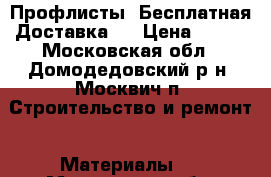 Профлисты. Бесплатная Доставка!  › Цена ­ 410 - Московская обл., Домодедовский р-н, Москвич п. Строительство и ремонт » Материалы   . Московская обл.